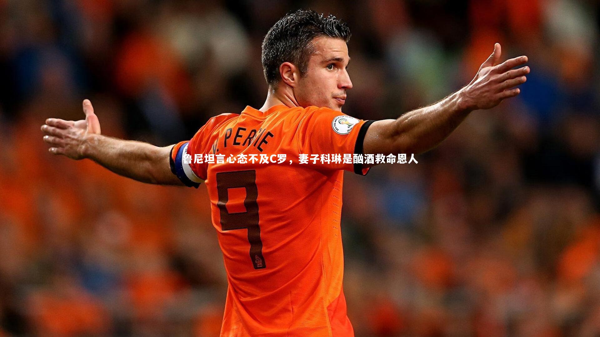 开云官网登录入口-鲁尼坦言心态不及C罗，妻子科琳是酗酒救命恩人