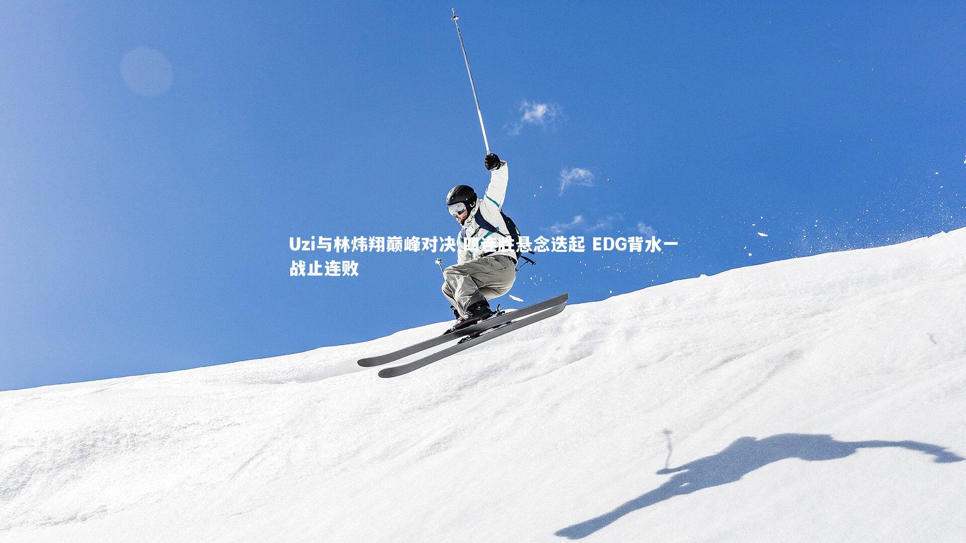 Uzi与林炜翔巅峰对决 四连胜悬念迭起 EDG背水一战止连败