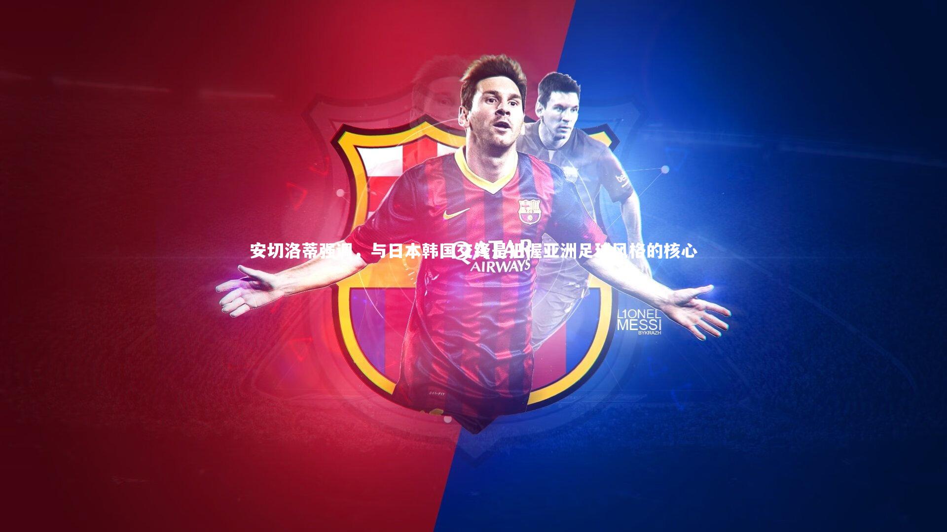 安切洛蒂强调，与日本韩国交锋是把握亚洲足球风格的核心