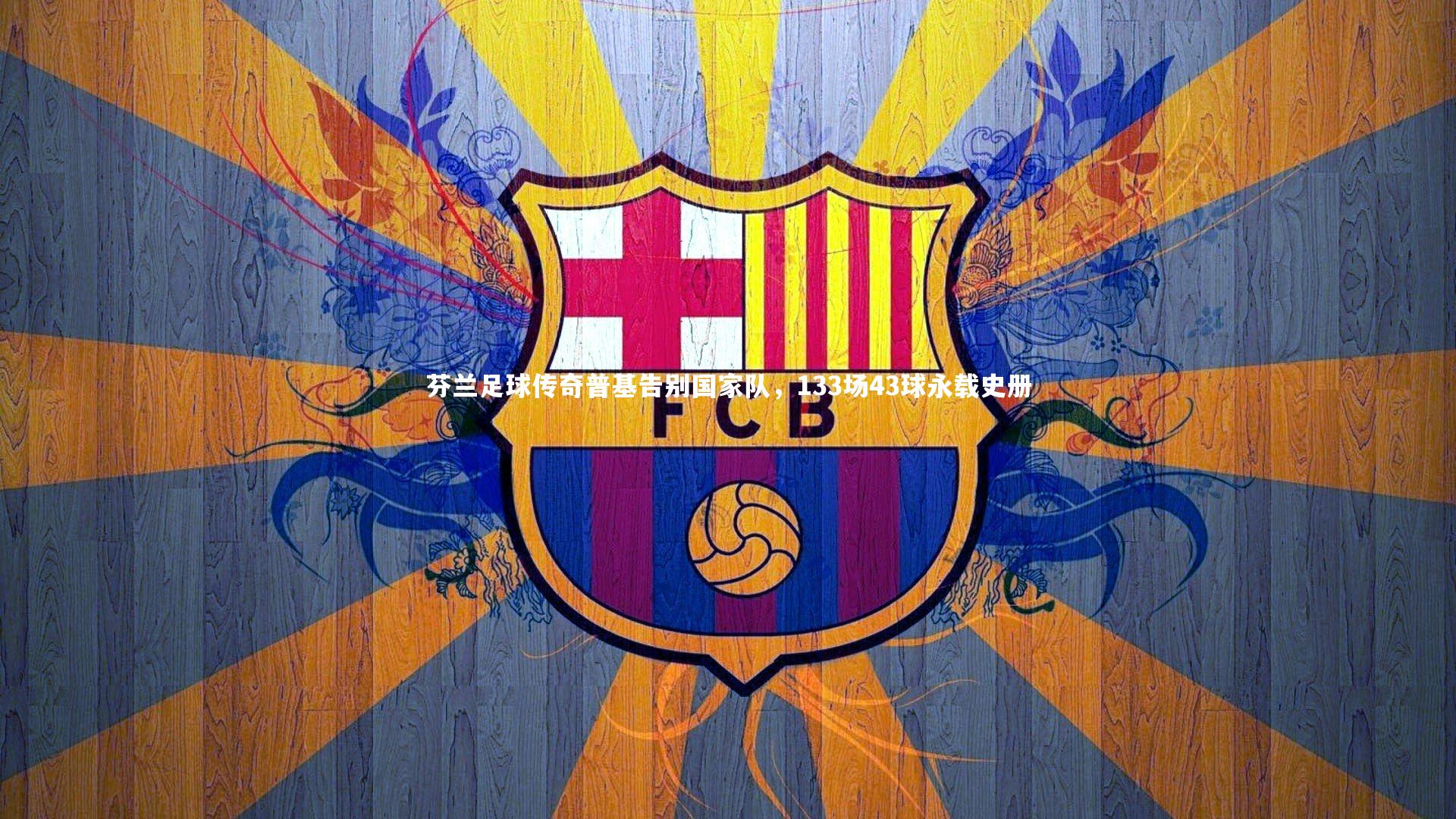 芬兰足球传奇普基告别国家队，133场43球永载史册